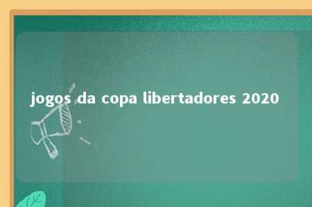 jogos da copa libertadores 2020 