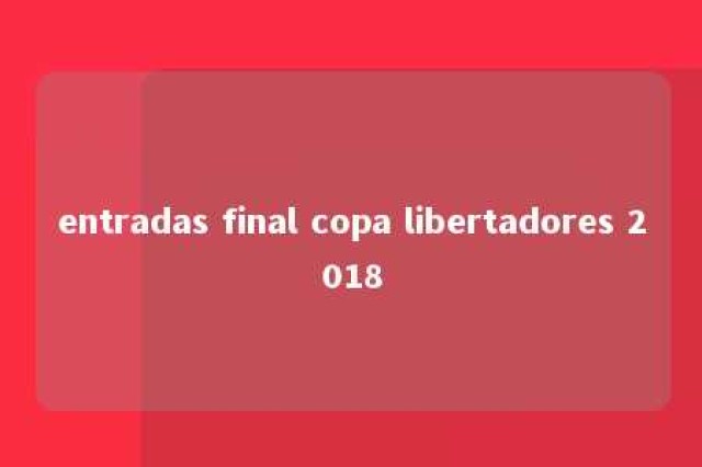 entradas final copa libertadores 2018 